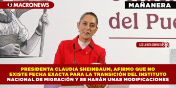 PRESIDENTA CLAUDIA SHEINBAUM, AFIRMO QUE NO EXISTE FECHA EXACTA PARA LA TRANSICIÓN DEL INSTITUTO  NACIONAL DE MIGRACION Y SE HARÁN UNAS MODIFICACIONES