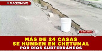 MÁS DE 24 CASAS SE HUNDEN EN CHETUMAL POR RÍOS SUBTERRÁNEOS