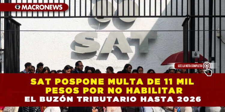 SAT POSPONE MULTA DE 11 MIL PESOS POR NO HABILITAR EL BUZÓN TRIBUTARIO HASTA 2026