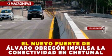 EL NUEVO PUENTE DE ÁLVARO OBREGÓN IMPULSA LA CONECTIVIDAD EN CHETUMAL