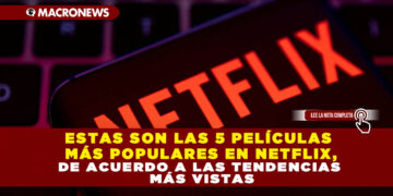 ESTAS SON LAS 5 PELÍCULAS MÁS POPULARES EN NETFLIX, DE ACUERDO A LAS TENDENCIAS MÁS VISTAS