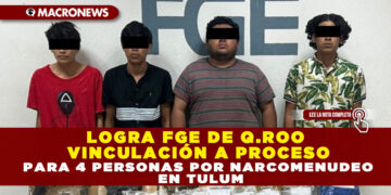 LOGRA FGE DE Q.ROO VINCULACIÓN A PROCESO PARA 4 PERSONAS POR NARCOMENUDEO EN TULUM