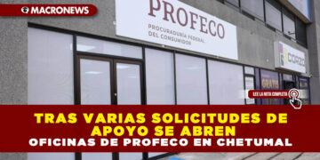 TRAS VARIAS SOLICITUDES DE APOYO SE ABREN OFICINAS DE PROFECO EN CHETUMAL