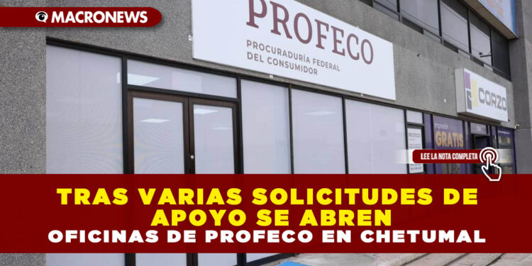 TRAS VARIAS SOLICITUDES DE APOYO SE ABREN OFICINAS DE PROFECO EN CHETUMAL