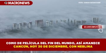 COMO DE PELÍCULA DEL FIN DEL MUNDO, ASÍ AMANECE  CANCÚN, HOY 30 DE DICIEMBRE, CON NEBLINA