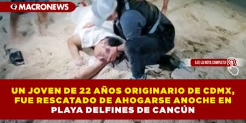 UN JOVEN DE 22 AÑOS ORIGINARIO DE CDMX, FUE RESCATADO DE AHOGARSE ANOCHE EN PLAYA DELFINES DE CANCÚN