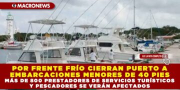 POR FRENTE FRÍO CIERRAN PUERTO A EMBARCACIONES MENORES DE 40 PIES; MÁS DE 800 PRESTADORES DE SERVICIOS TURÍSTICOS Y PESCADORES SE VERÁN AFECTADOS