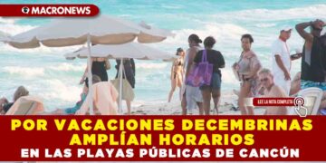 POR VACACIONES DECEMBRINAS AMPLÍAN HORARIOS EN LAS PLAYAS PÚBLICAS DE CANCÚN