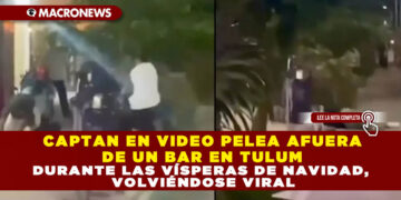 CAPTAN EN VIDEO PELEA AFUERA DE UN BAR EN TULUM DURANTE LAS VÍSPERAS DE NAVIDAD, VOLVIÉNDOSE VIRAL