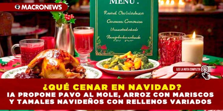 ¿QUÉ CENAR EN NAVIDAD? IA PROPONE PAVO AL MOLE, ARROZ CON MARISCOS Y TAMALES NAVIDEÑOS CON RELLENOS VARIADOS