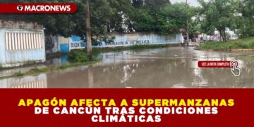 APAGÓN AFECTA A SUPERMANZANAS DE CANCÚN TRAS CONDICIONES CLIMÁTICAS