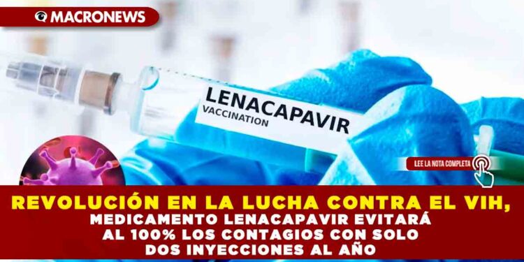 REVOLUCIÓN EN LA LUCHA CONTRA EL VIH, MEDICAMENTO LENACAPAVIR EVITARÁ AL 100% LOS CONTAGIOS CON SOLO DOS INYECCIONES AL AÑO