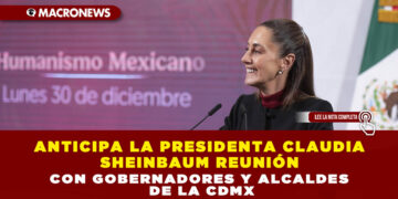 ANTICIPA LA PRESIDENTA CLAUDIA SHEINBAUM REUNIÓN CON GOBERNADORES Y ALCALDES DE LA CDMX
