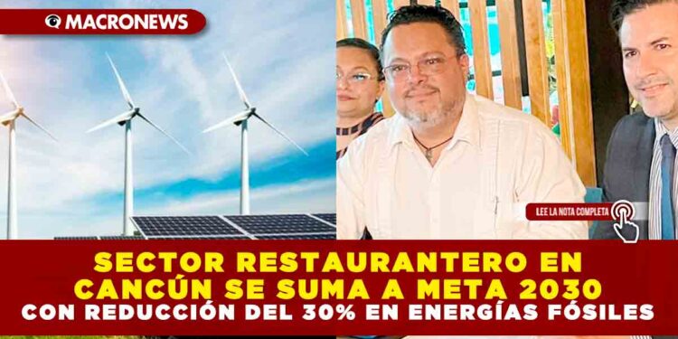 SECTOR RESTAURANTERO EN CANCÚN SE SUMA A META 2030 CON REDUCCIÓN DEL 30% EN ENERGÍAS FÓSILES