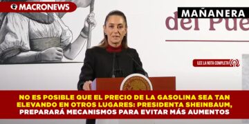 NO ES POSIBLE QUE EL PRECIO DE LA GASOLINA SEA TAN ELEVANDO EN OTROS LUGARES: PRESIDENTA SHEINBAUM, PREPARARAN MECANISMOS PARA EVITAR MÁS AUMENTOS