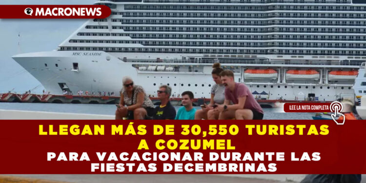 LLEGAN MÁS DE 30,550 TURISTAS A COZUMEL PARA VACACIONAR DURANTE LAS FIESTAS DECEMBRINAS