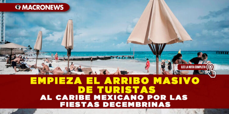 EMPIEZA EL ARRIBO MASIVO DE TURISTAS AL CARIBE MEXICANO POR LAS FIESTAS DECEMBRINAS