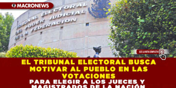 EL TRIBUNAL ELECTORAL BUSCA MOTIVAR AL PUEBLO EN LAS VOTACIONES PARA ELEGIR A LOS JUECES Y MAGISTRADOS DE LA NACIÓN