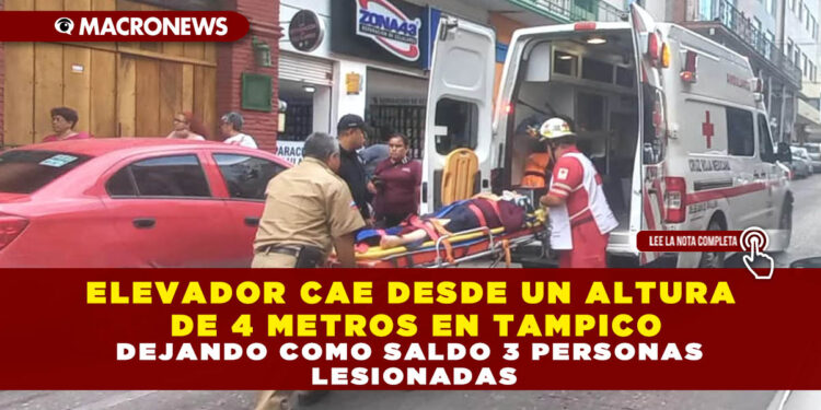 ELEVADOR CAE DESDE UN ALTURA DE 4 METROS EN TAMPICO DEJANDO COMO SALDO 3 PERSONAS LESIONADAS