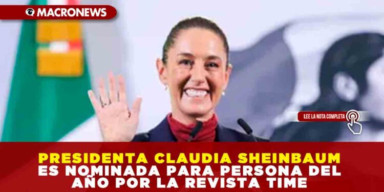 PRESIDENTA CLAUDIA SHEINBAUM ES NOMINADA PARA PERSONA DEL AÑO POR LA REVISTA TIME