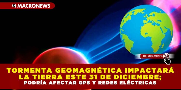 TORMENTA GEOMAGNÉTICA IMPACTARÁ LA TIERRA ESTE 31 DE DICIEMBRE; PODRÍA AFECTAR GPS Y REDES ELÉCTRICAS