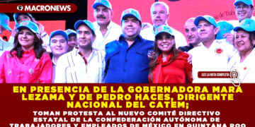 EN PRESENCIA DE LA GOBERNADORA MARA LEZAMA Y DE PEDRO HACES, DIRIGENTE NACIONAL DEL CATEM; TOMAN PROTESTA AL NUEVO COMITÉ DIRECTIVO ESTATAL DE LA CONFEDERACIÓN AUTÓNOMA DE TRABAJADORES Y EMPLEADOS DE MÉXICO EN QUINTANA ROO