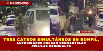 TRES CATEOS SIMULTÁNEOS EN BONFIL, AUTORIDADES BUSCAN DESMANTELAR CÉLULAS CRIMINALES