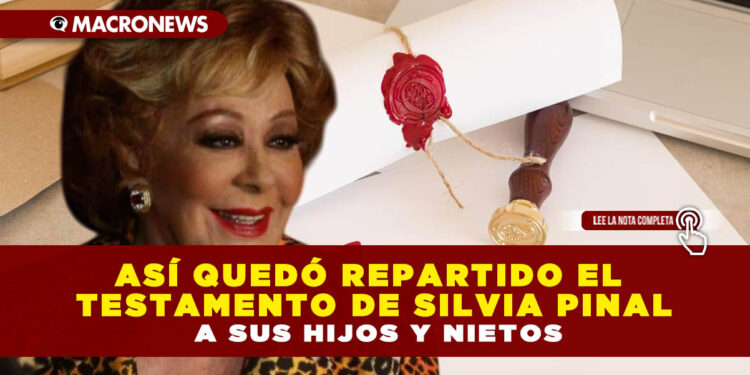 ASÍ QUEDÓ REPARTIDO EL TESTAMENTO DE SILVIA PINAL A SUS HIJOS Y NIETOS