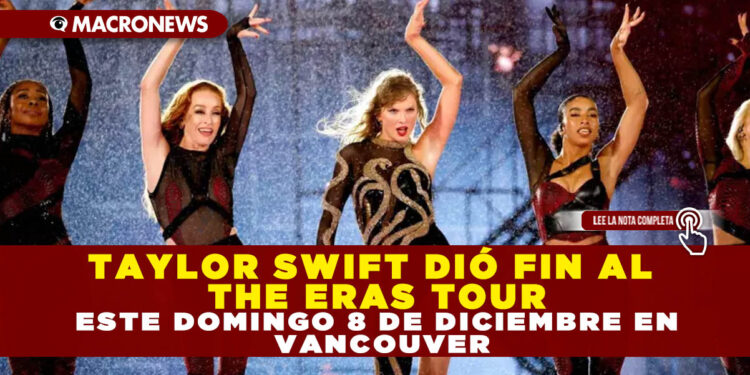 TAYLOR SWIFT DIÓ FIN AL THE ERAS TOUR ESTE DOMINGO 8 DE DICIEMBRE EN VANCOUVER