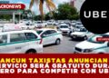 EN CANCUN TAXISTAS ANUNCIAN QUE SU SERVICIO SERÁ GRATUITO DURANTE ENERO PARA COMPETIR CON UBER