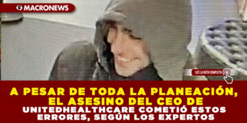A PESAR DE TODA LA PLANEACIÓN, EL ASESINO DEL CEO DE UNITEDHEALTHCARE COMETIÓ ESTOS ERRORES, SEGÚN LOS EXPERTOS