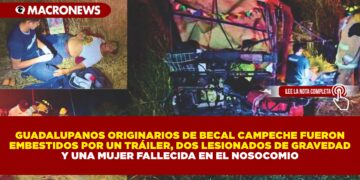 GUADALUPANOS ORIGINARIOS DE BECAL CAMPECHE, FUERON EMBESTIDOS POR UN TRÁILER, DOS LESIONADOS DE GRAVEDAD Y UNA MUJER FALLECIDA EN EL NOSOCOMIO