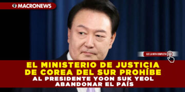 EL MINISTERIO DE JUSTICIA DE COREA DEL SUR PROHÍBE AL PRESIDENTE YOON SUK YEOL ABANDONAR EL PAÍS