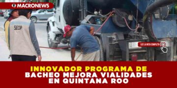 INNOVADOR PROGRAMA DE BACHEO MEJORA VIALIDADES EN QUINTANA ROO