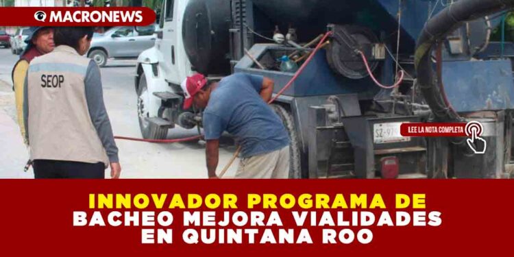 INNOVADOR PROGRAMA DE BACHEO MEJORA VIALIDADES EN QUINTANA ROO