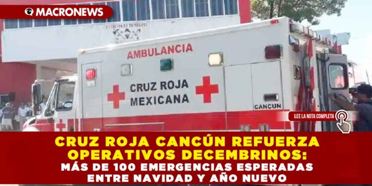 CRUZ ROJA CANCÚN REFUERZA OPERATIVOS DECEMBRINOS: MÁS DE 100 EMERGENCIAS ESPERADAS ENTRE NAVIDAD Y AÑO NUEVO