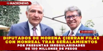 DIPUTADOS DE MORENA CIERRAN FILAS CON MONREAL TRAS SEÑALAMIENTOS POR PRESUNTAS IRREGULARIDADES DE 150 MILLONES DE PESOS