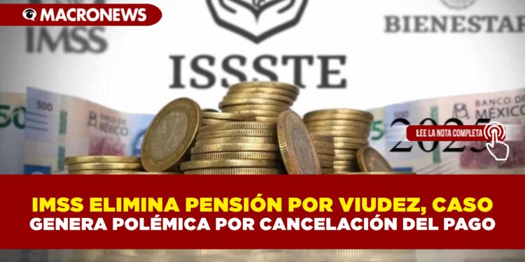 IMSS ELIMINA PENSIÓN POR VIUDEZ, CASO GENERA POLÉMICA POR CANCELACIÓN DEL PAGO