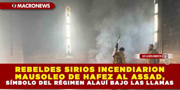 REBELDES SIRIOS INCENDIARON MAUSOLEO DE HAFEZ AL ASSAD, SÍMBOLO DEL RÉGIMEN ALAUÍ BAJO LAS LLAMAS