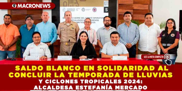 SALDO BLANCO EN SOLIDARIDAD AL CONCLUIR LA TEMPORADA DE LLUVIAS Y CICLONES TROPICALES 2024: ALCALDESA ESTEFANÍA MERCADO