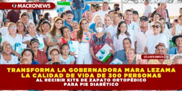 TRANSFORMA LA GOBERNADORA MARA LEZAMA LA CALIDAD DE VIDA DE 300 PERSONAS AL RECIBIR KITS DE ZAPATO ORTOPÉDICO PARA PIE DIABÉTICO