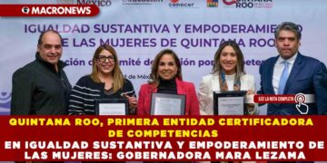 QUINTANA ROO, PRIMERA ENTIDAD CERTIFICADORA DE COMPETENCIAS EN IGUALDAD SUSTANTIVA Y EMPODERAMIENTO DE LAS MUJERES: GOBERNADORA MARA LEZAMA