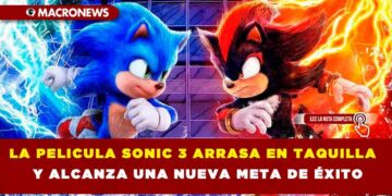 LA PELICULA SONIC 3 ARRASA EN TAQUILLA Y ALCANZA UNA NUEVA META DE ÉXITO
