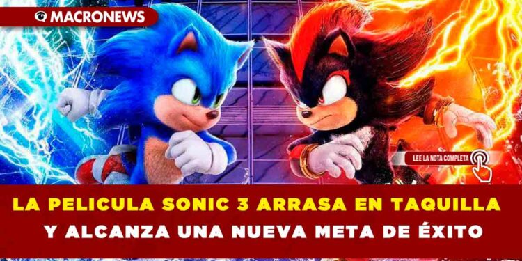 LA PELICULA SONIC 3 ARRASA EN TAQUILLA Y ALCANZA UNA NUEVA META DE ÉXITO