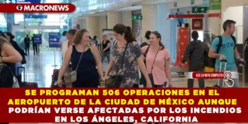 SE PROGRAMAN 506 OPERACIONES EN EL AEROPUERTO DE LA CIUDAD DE MÉXICO AUNQUE PODRÍAN VERSE AFECTADAS POR LOS INCENDIOS EN LOS ÁNGELES, CALIFORNIA