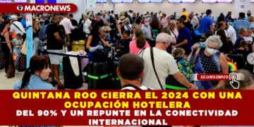 QUINTANA ROO CIERRA EL 2024 CON UNA OCUPACIÓN HOTELERA DEL 90% Y UN REPUNTE EN LA CONECTIVIDAD INTERNACIONAL