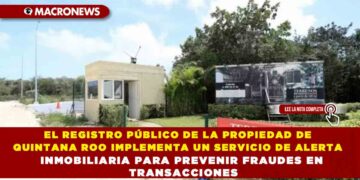 EL REGISTRO PÚBLICO DE LA PROPIEDAD DE QUINTANA ROO IMPLEMENTA UN SERVICIO DE ALERTA INMOBILIARIA PARA PREVENIR FRAUDES EN TRANSACCIONES