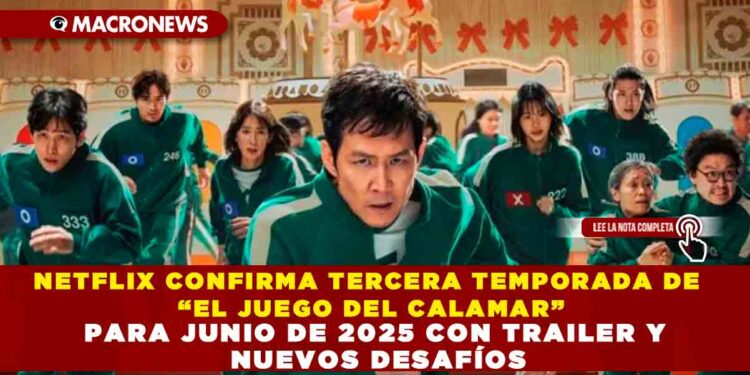 NETFLIX CONFIRMA TERCERA TEMPORADA DE “EL JUEGO DEL CALAMAR” PARA JUNIO DE 2025 CON TRAILER Y NUEVOS DESAFÍOS