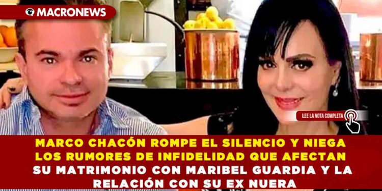 MARCO CHACÓN ROMPE EL SILENCIO Y NIEGA LOS RUMORES DE INFIDELIDAD QUE AFECTAN SU MATRIMONIO CON MARIBEL GUARDIA Y LA RELACIÓN CON SU EX NUERA