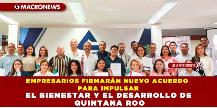 EMPRESARIOS FIRMARÁN NUEVO ACUERDO PARA IMPULSAR EL BIENESTAR Y EL DESARROLLO DE QUINTANA ROO